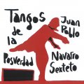 JUAN PABLO NAVARRO SEXTETO TANGOS DE LA POSVERDAD フアン・パブロ・ナバーロ・セステート タンゴス・デ・ラ・ポスベルダー